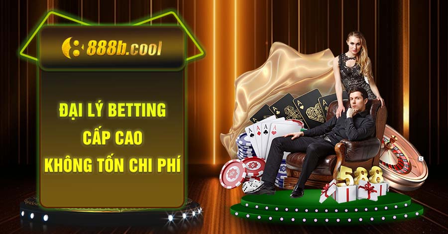 đại lý betting cấp cao không tốn chi phí