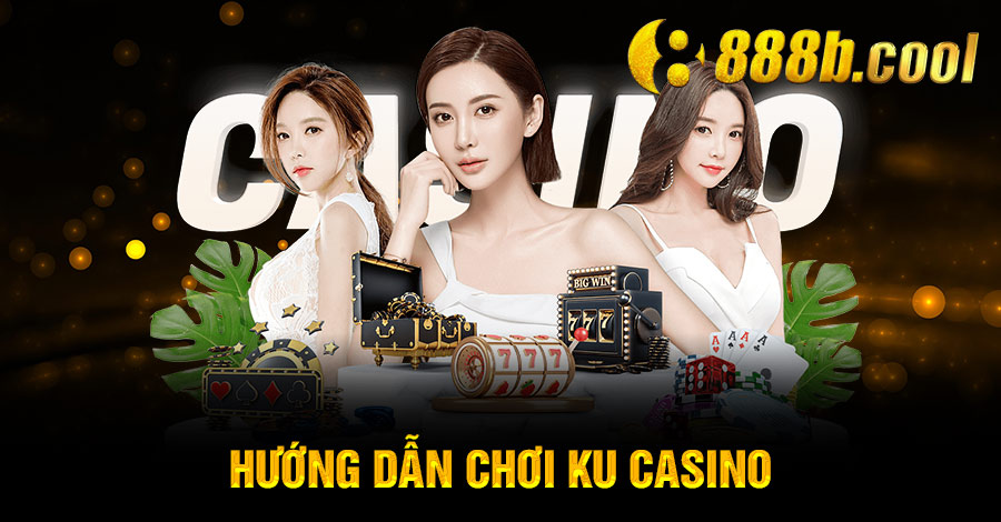 hướng dẫn chơi Ku Casino