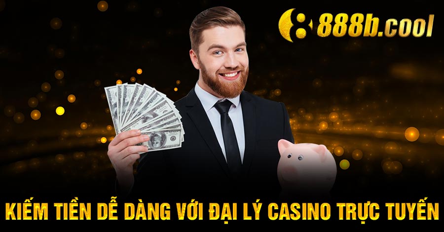 kiếm tiền dễ dàng với đại lý Casino trực tuyến