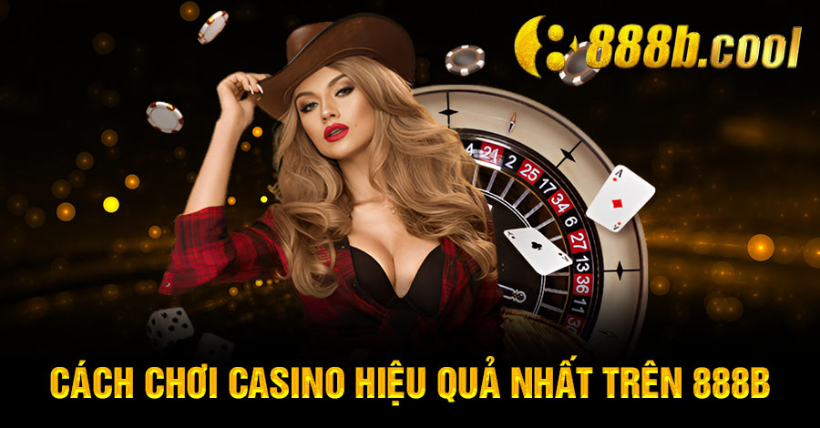 Khám phá cách chơi casino hiệu quả nhất trên 888b