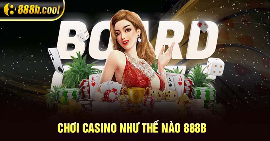 Chuyên gia giải mã chơi Casino như thế nào 888B để thắng lớn