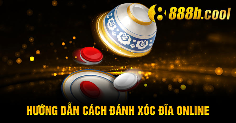 Hướng dẫn cách đánh xóc đĩa online tại sân chơi uy tín 888B