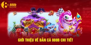 Giới thiệu về bắn cá 888b chi tiết